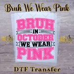 Load image into Gallery viewer, BRUH WE WEAR PINK IN OCTOBER READY TO PRESS TRANSFER