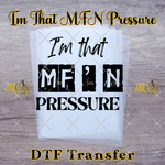 Load image into Gallery viewer, I'M THAT MF'N PRESSURE READY TO PRESS TRANSFER