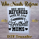 Load image into Gallery viewer, WHO NEEDS A REFEREE WHEN YOU HAVE FOOTBALL MOMS READY TO PRESS TRANSFER