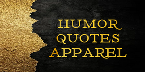HUMOR-QUOTES APPAREL