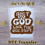 Load image into Gallery viewer, AINT NO GOD LIKE THE ONE I GOT READY TO PRESS TRANSFER
