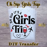 Load image into Gallery viewer, OH SIP ITS A GIRLS TRIP READY TO PRESS TRANSFER
