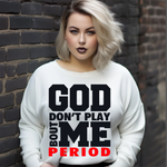 Load image into Gallery viewer, GOD DON'T PLAY ABOUT ME PERIOD READY TO PRESS DESIGN

