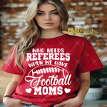 Load image into Gallery viewer, WHO NEEDS A REFEREE WHEN YOU HAVE FOOTBALL MOMS SHIRT
