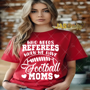 WHO NEEDS A REFEREE WHEN YOU HAVE FOOTBALL MOMS SHIRT